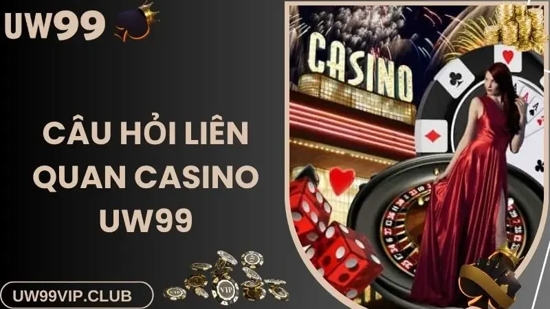 Câu hỏi liên quan đến Casino UW99