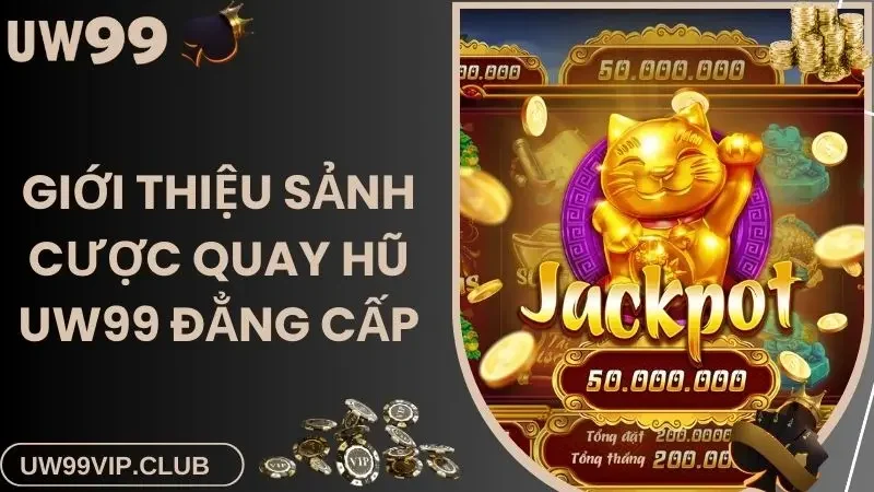 Giới thiệu sảnh cược quay hũ UW99 đẳng cấp