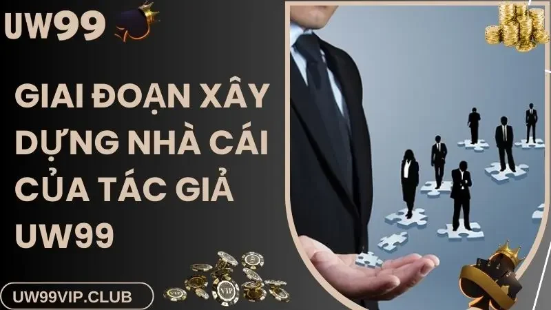 Giai đoạn xây dựng nhà cái của tác giả UW99