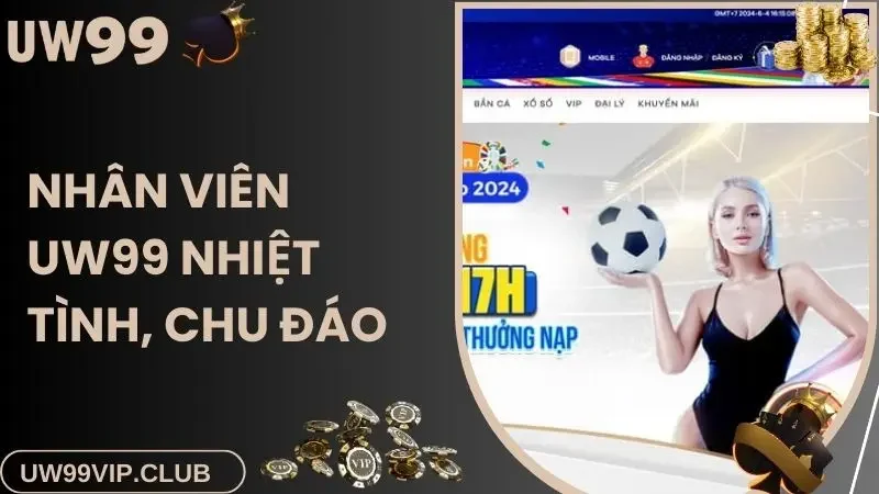 Nhân viên UW99 nhiệt tình, chu đáo